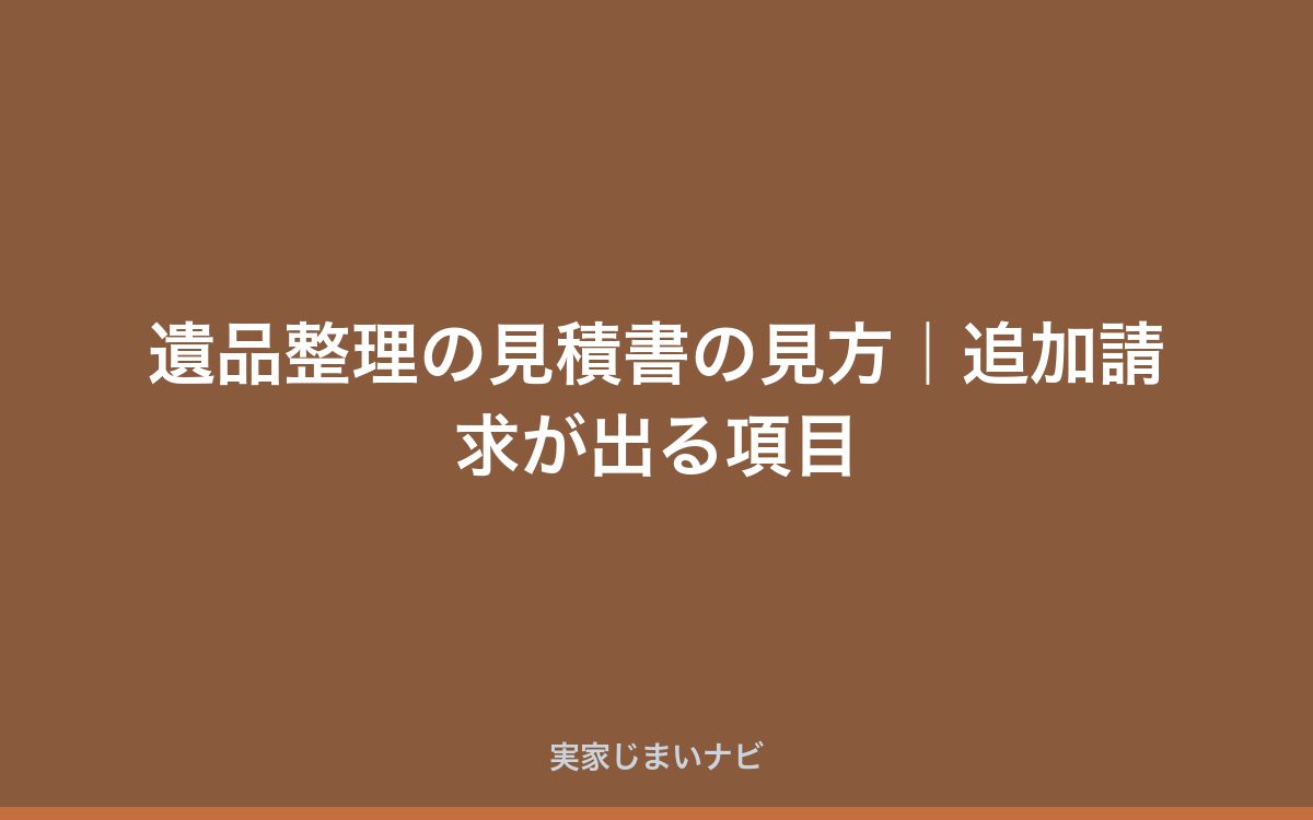 遺品整理の見積書の見方｜追加請求が出る項目