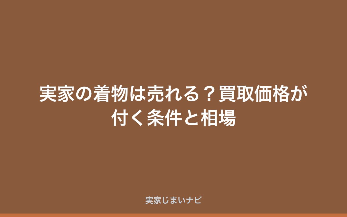 実家の着物は売れる?買取価格が付く条件と相場